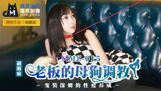 MMZ015_老闆的母狗調教_變裝保姆的性愛養成白若冰.